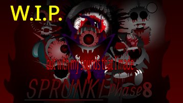 Sprunke Phase 8 But I made all the sounds. WIP